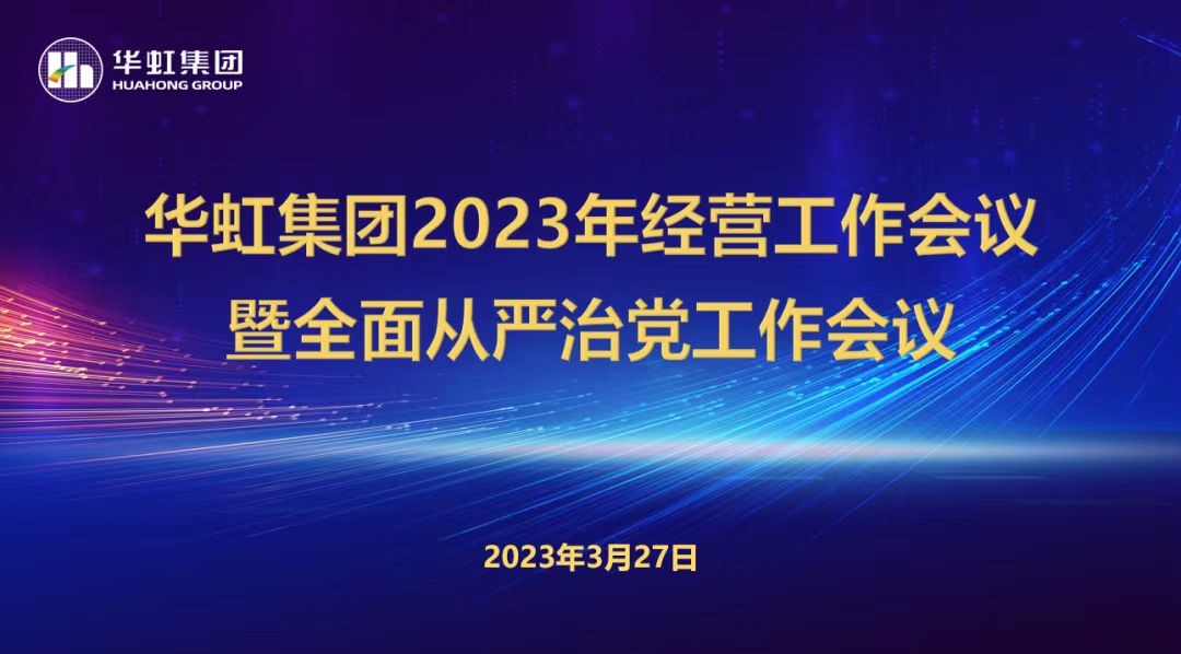 華虹集團召開2023年經營工作會議、全面從嚴治黨工作會議暨抗疫保產一周年紀念會議